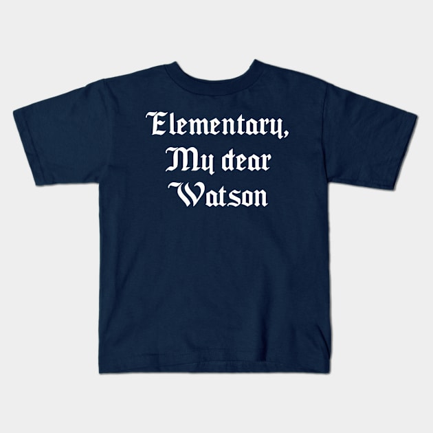 Elementary, My dear Watson Kids T-Shirt by Among the Leaves Apparel